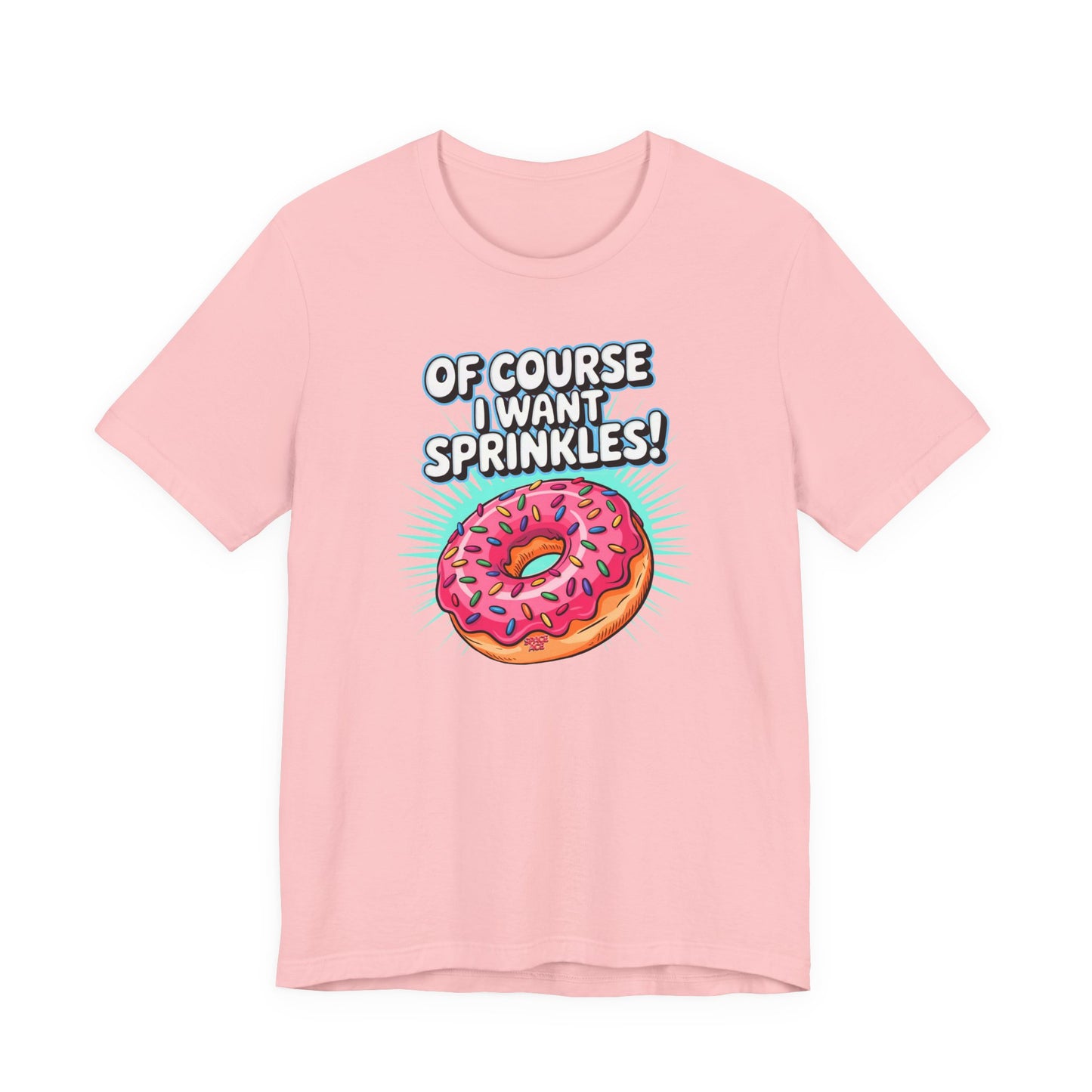 Of Course I Want Sprinkles T-Shirt