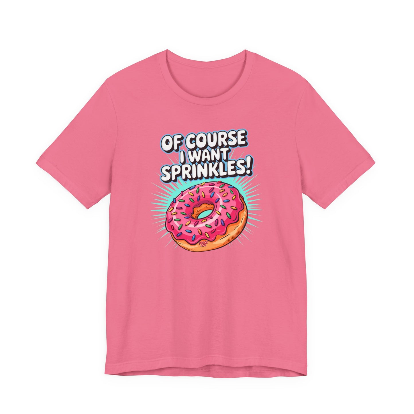 Of Course I Want Sprinkles T-Shirt