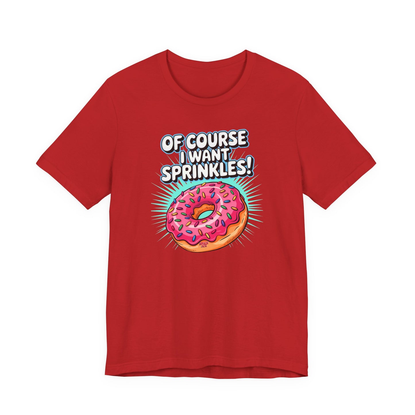 Of Course I Want Sprinkles T-Shirt
