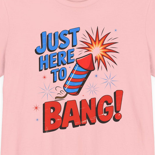 Just Here to Bang T-Shirt