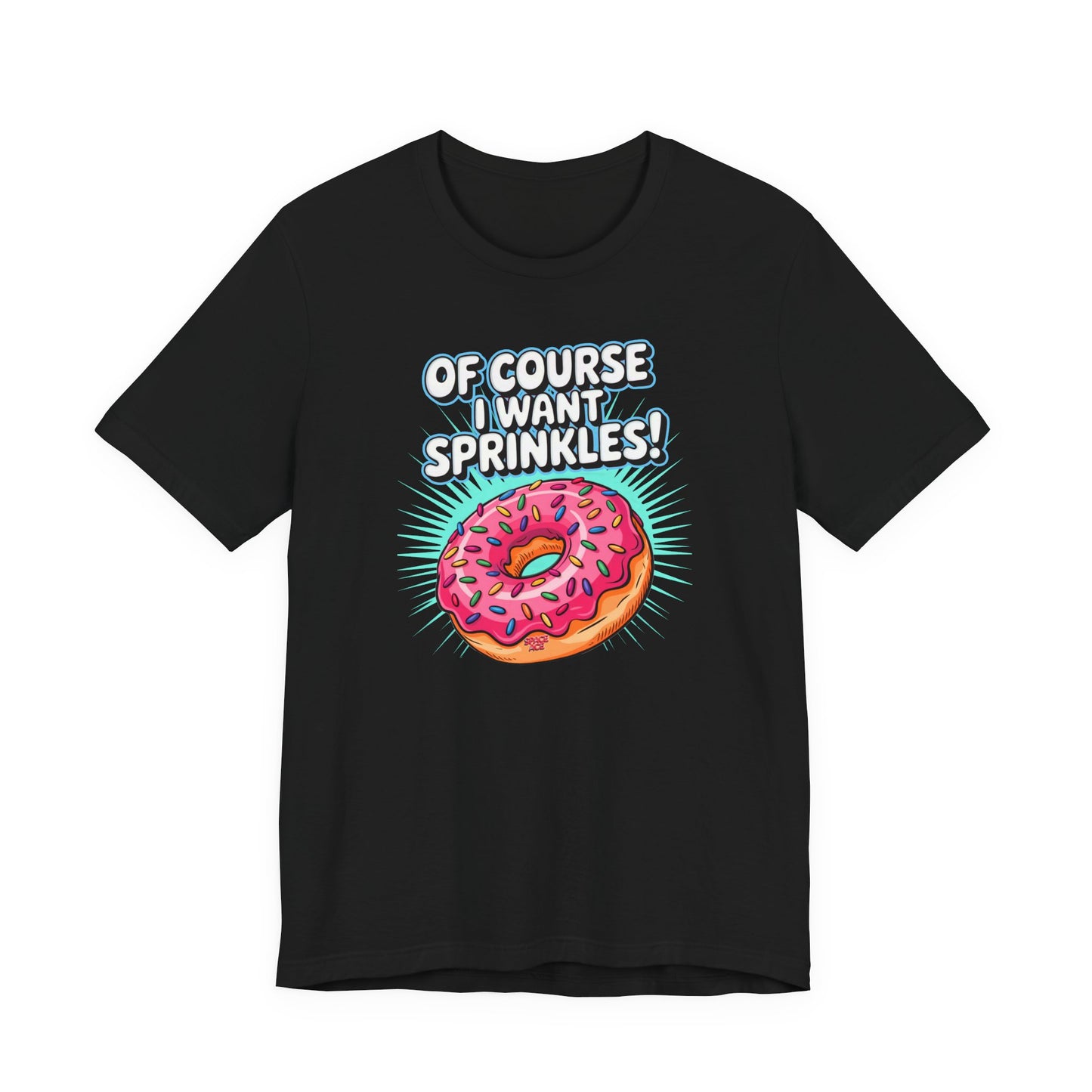 Of Course I Want Sprinkles T-Shirt